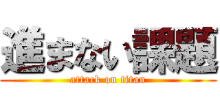 進まない課題 (attack on titan)