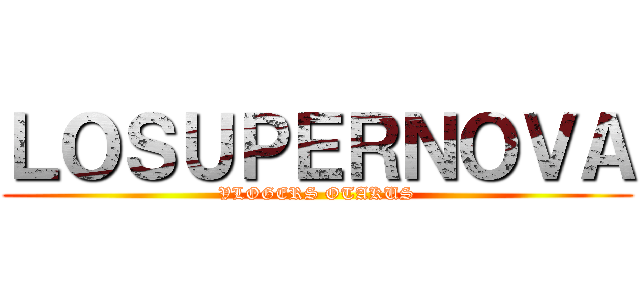 ＬＯＳＵＰＥＲＮＯＶＡ (VLOGERS OTAKUS)