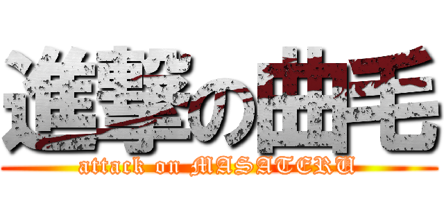 進撃の曲毛 (attack on MASATERU)