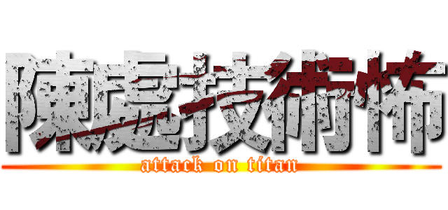 陳處技術怖 (attack on titan)
