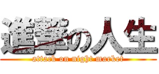 進撃の人生 (attack on night market)