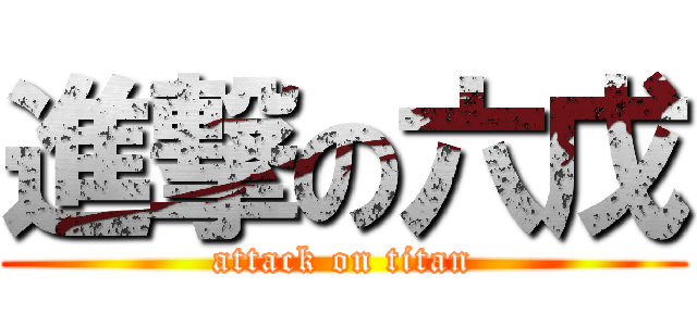 進撃の六戊 (attack on titan)