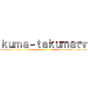 ｋｕｍａ－ｔａｋｕｍａです ()