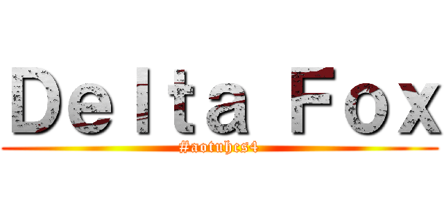 Ｄｅｌｔａ Ｆｏｘ (#aotuhcs4)