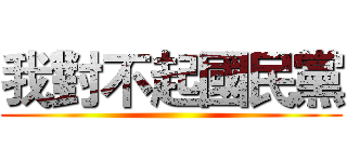 我對不起國民黨 ()