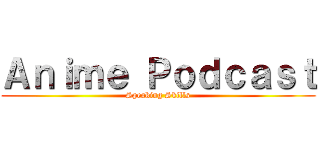 Ａｎｉｍｅ Ｐｏｄｃａｓｔ (Speaking Skills)