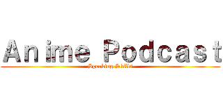 Ａｎｉｍｅ Ｐｏｄｃａｓｔ (Speaking Skills)