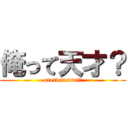 俺って天才？ (orettetensai?)