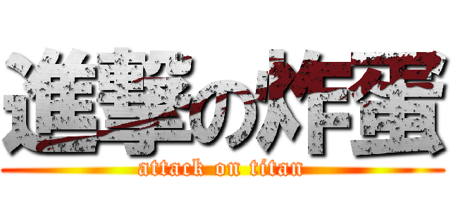 進撃の炸蛋 (attack on titan)