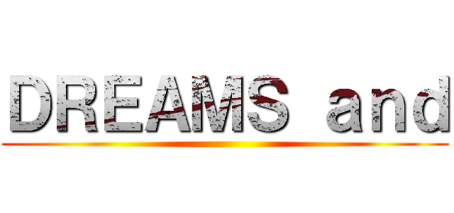 ＤＲＥＡＭＳ ａｎｄ ()