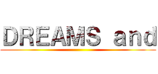 ＤＲＥＡＭＳ ａｎｄ ()