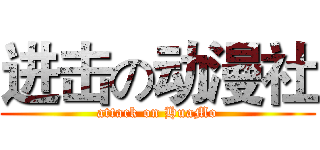 进击の动漫社 (attack on HuaMo)