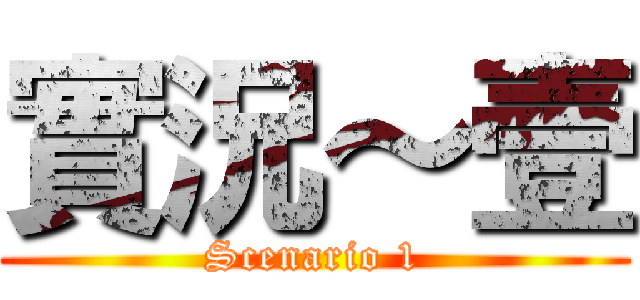 實況～壹 (Scenario 1)