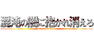 混沌の闇に抱かれ消えろ (attack on titan)