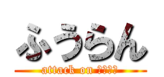 ふうらん (attack on ﾁﾝﾁﾝ)