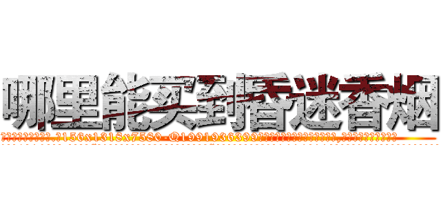 哪里能买到昏迷香烟 (哪里能买到昏迷香烟【电.话156x1318x7580-Q1991936399鑫宏药业】我们做的是长期生意,靠的是老客户长期支持
参考消息网2月20日报道 韩媒称，“剩女多、离婚率高的城市，房价一定会上涨。”这是中国经济学家金岩石2016年12月参加在上海举行的房地产相关论坛时说的话。
)
