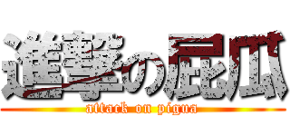 進撃の屁瓜 (attack on pigua)