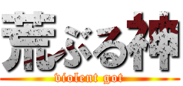 荒ぶる神 (violent got)