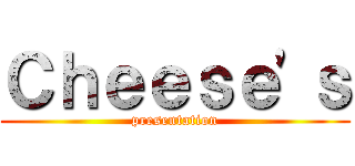 Ｃｈｅｅｓｅ'ｓ (presentation)