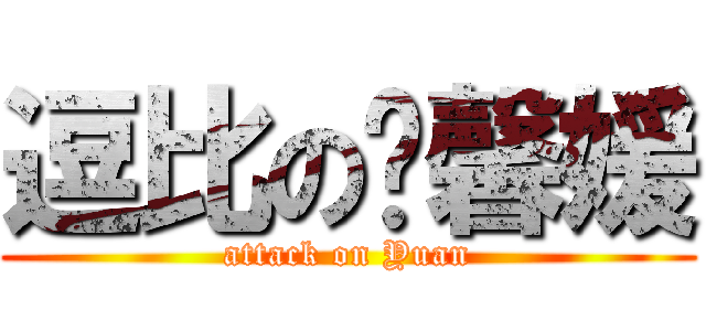 逗比の陈馨媛 (attack on Yuan)