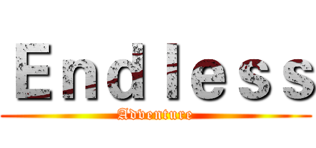 Ｅｎｄｌｅｓｓ (Adventure)