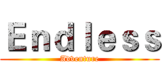 Ｅｎｄｌｅｓｓ (Adventure)