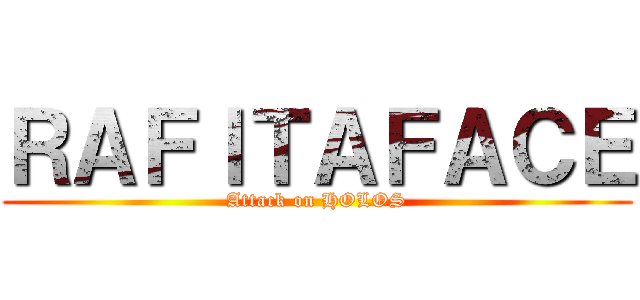 ＲＡＦＩＴＡＦＡＣＥ (Attack on HOLOS)