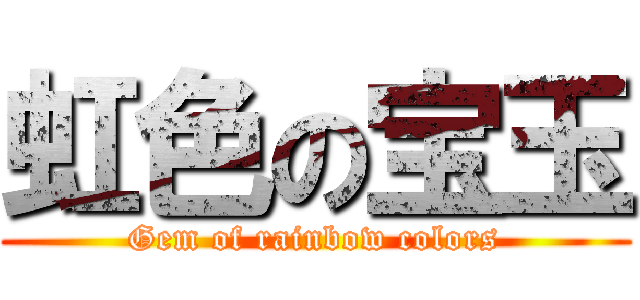 虹色の宝玉 (Gem of rainbow colors)
