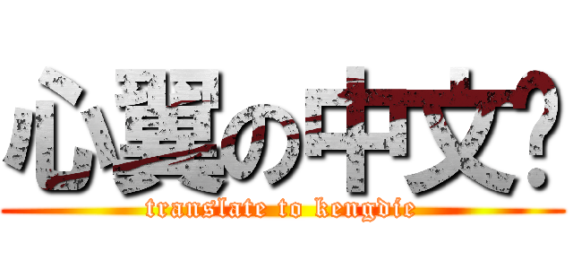 心翼の中文组 (translate to kengdie)