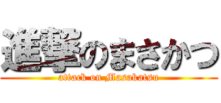 進撃のまさかつ (attack on Masakatsu)