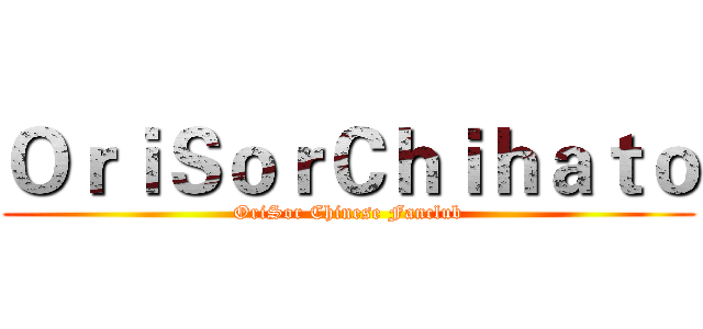 ＯｒｉＳｏｒＣｈｉｈａｔｏ (OriSor Chinese Fanclub)