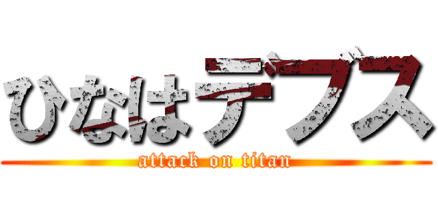 ひなはデブス (attack on titan)