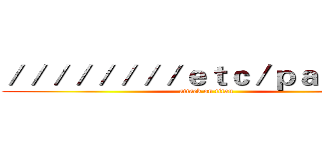 ／／／／／／／／ｅｔｃ／ｐａｓｓｗｄ (attack on titan)