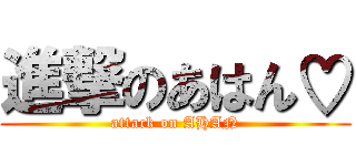 進撃のあはん♡ (attack on AHAN)