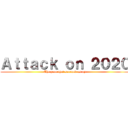Ａｔｔａｃｋ ｏｎ ２０２０ (The year that screwed us up)