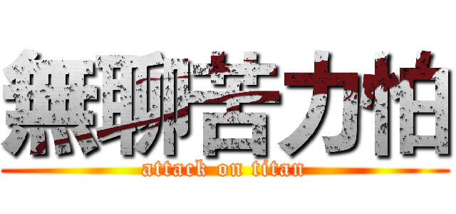 無聊苦力怕 (attack on titan)