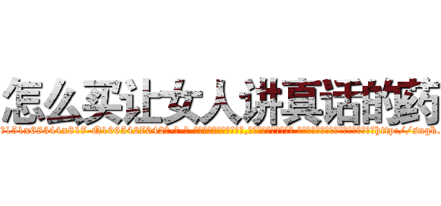 怎么买让女人讲真话的药 (怎么买让女人讲真话的药【电-话151x68344x817-Q1065427042元-吉-药-业】我们做的是长期生意,靠的是老客户长期支持 怎么买让女人讲真话的药在发表了一篇http://sngk.net/qYa3cx

参考消息网我们做的是长期生意,靠的是老客户长期支持也许我们早该意识到，就连鲍勃·霍斯金斯（金球奖戏剧类电影男主角 
)