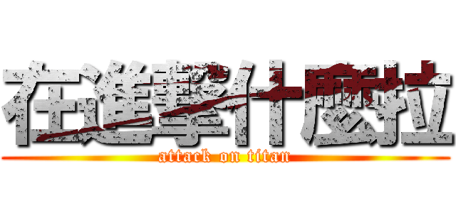 在進撃什麼拉 (attack on titan)