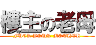 樓主の老母 (FUCK YOUR MOTHER)