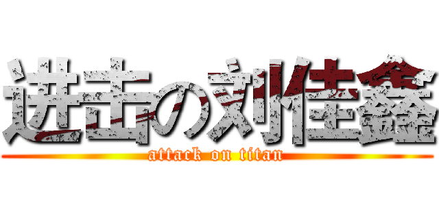 进击の刘佳鑫 (attack on titan)