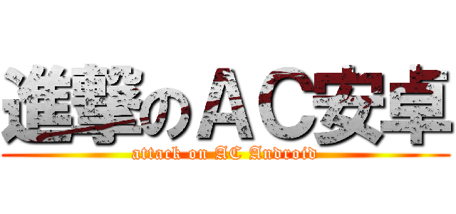 進撃のＡＣ安卓 (attack on AC Android)