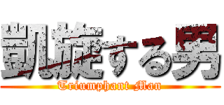 凱旋する男 (Triumphant Man)