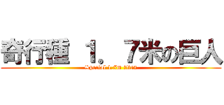 奇行種 １．７米の巨人 (Special 1.7m titan)