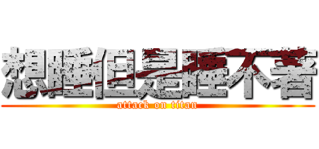 想睡但是睡不著 (attack on titan)