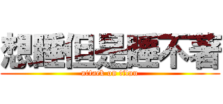 想睡但是睡不著 (attack on titan)