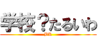 学校？たるいわ (BK)