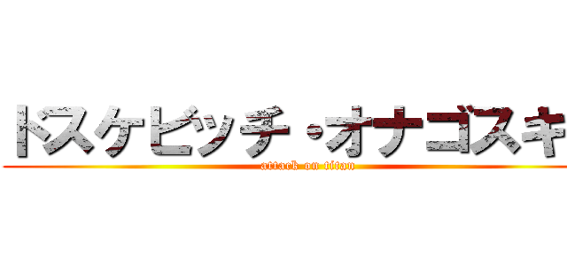 ドスケビッチ・オナゴスキー (attack on titan)