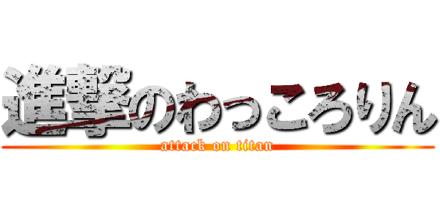 進撃のわっころりん (attack on titan)