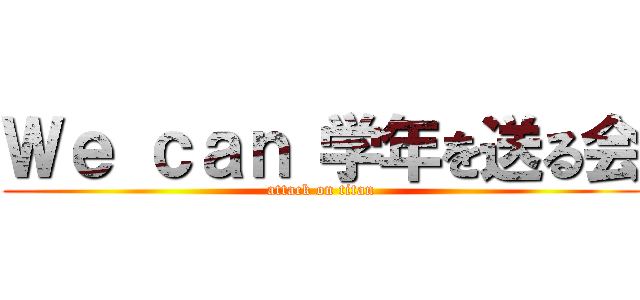 Ｗｅ ｃａｎ 学年を送る会 (attack on titan)