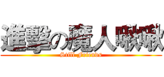 進擊の魔人啾啾 (Still Friends)